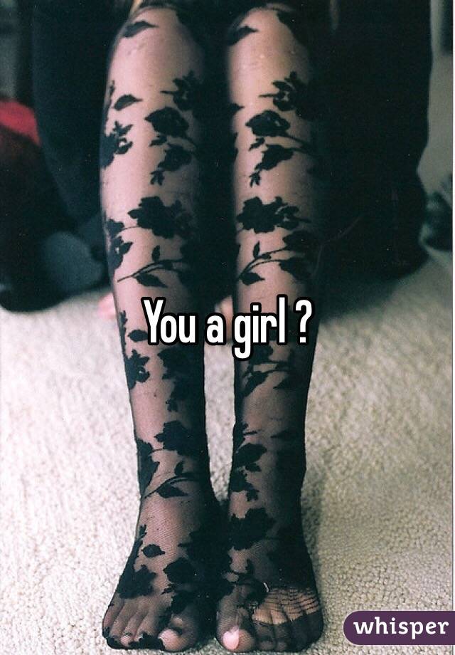 You a girl ?