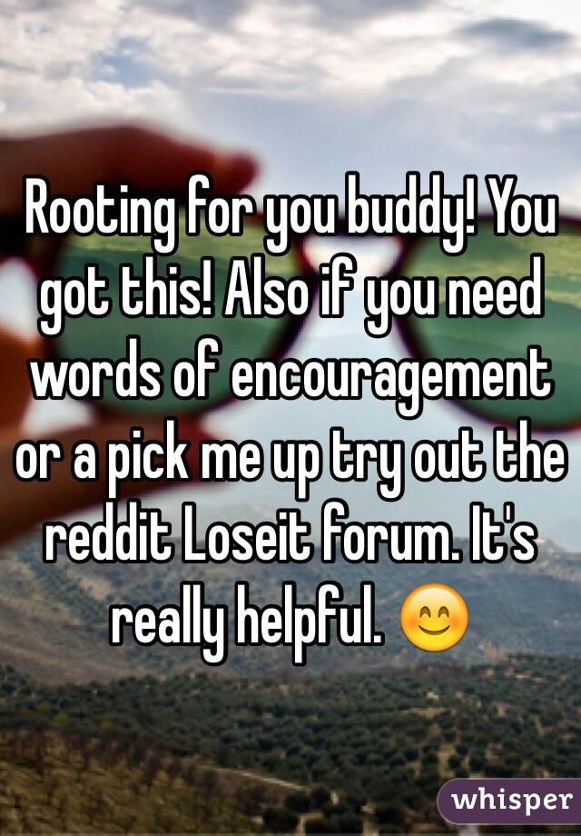 Rooting for you buddy! You got this! Also if you need words of encouragement or a pick me up try out the reddit Loseit forum. It's really helpful. 😊