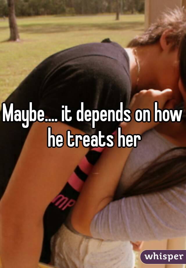 Maybe.... it depends on how he treats her