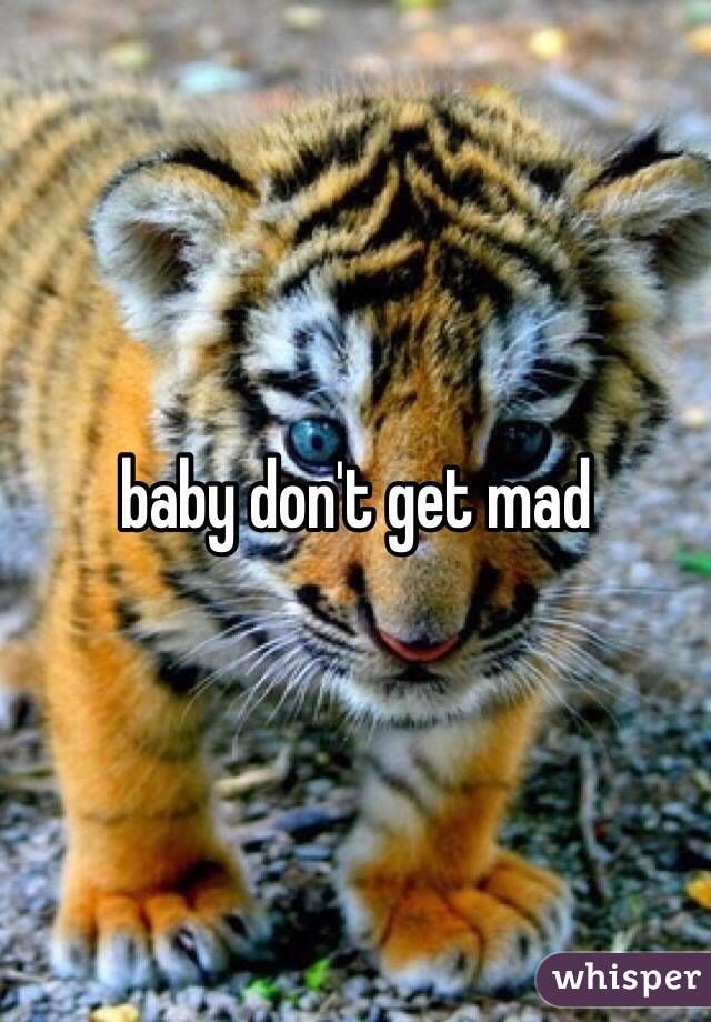 baby don't get mad