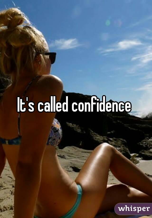 It's called confidence 