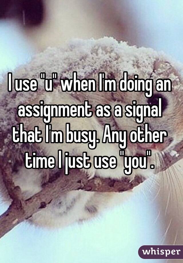 I use "u" when I'm doing an assignment as a signal that I'm busy. Any other time I just use "you".