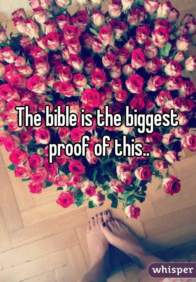 The bible is the biggest proof of this..