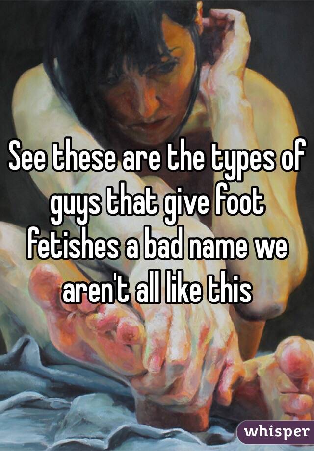 See these are the types of guys that give foot fetishes a bad name we aren't all like this 