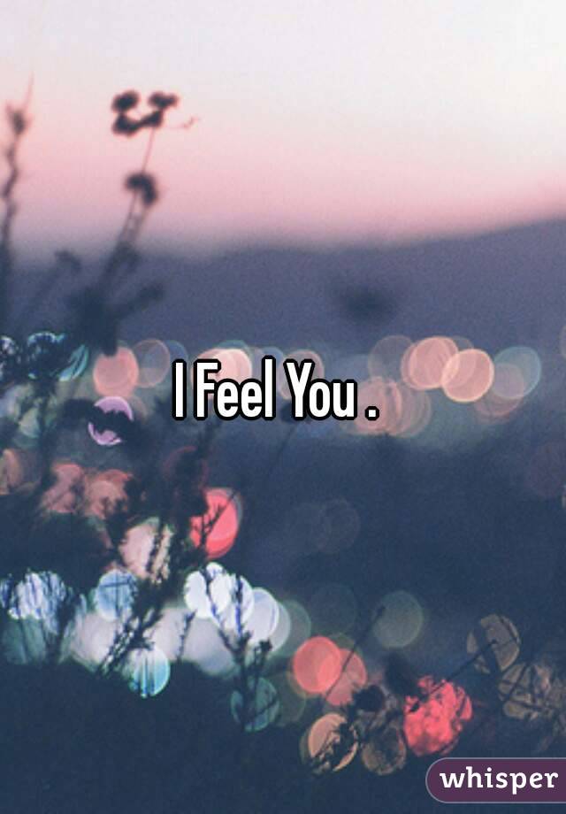 I Feel You . 