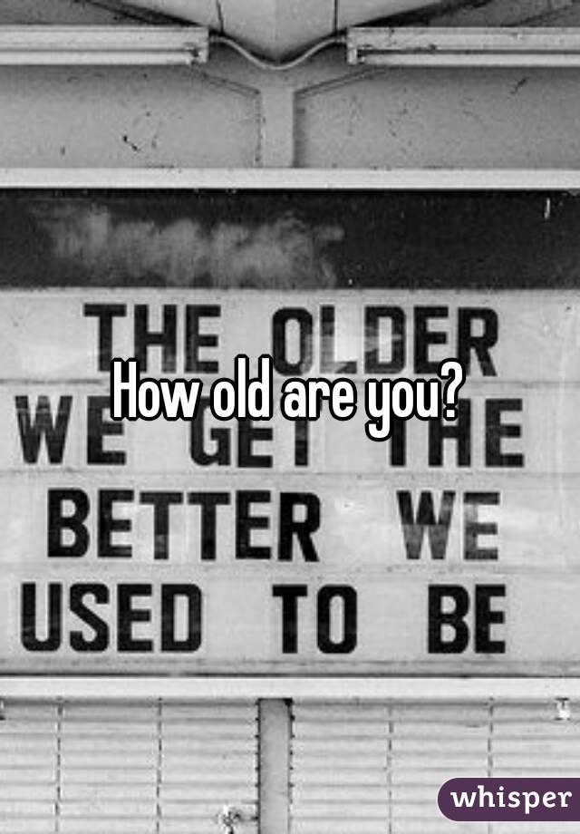 How old are you?