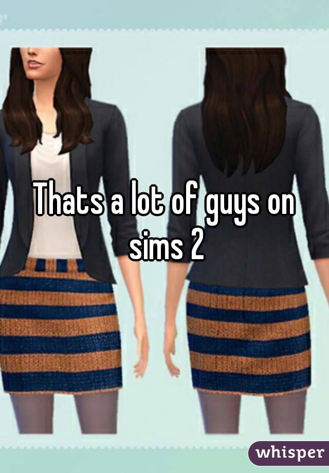 Thats a lot of guys on sims 2