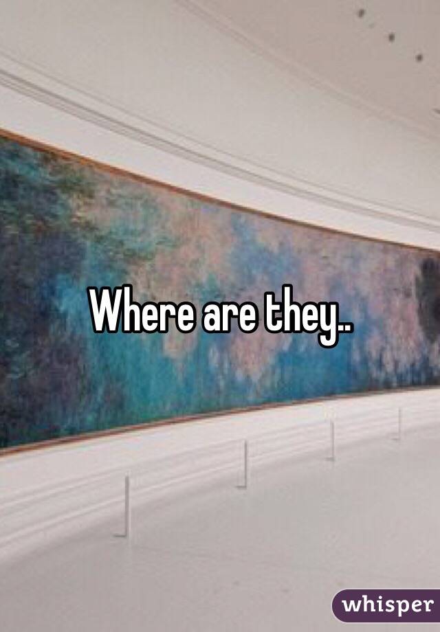 Where are they..