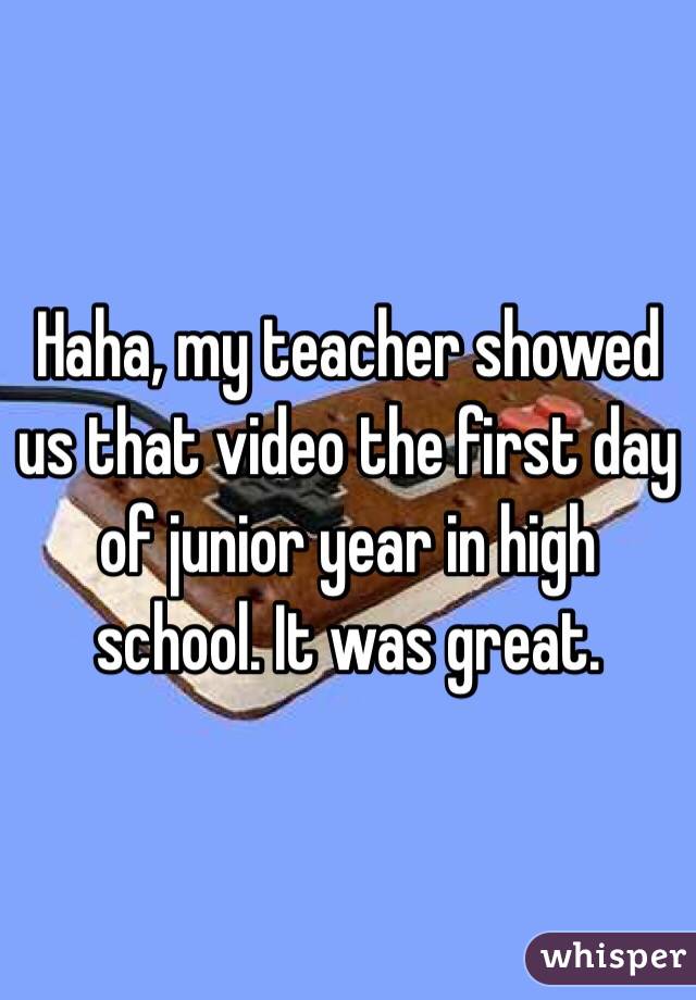 Haha, my teacher showed us that video the first day of junior year in high school. It was great.