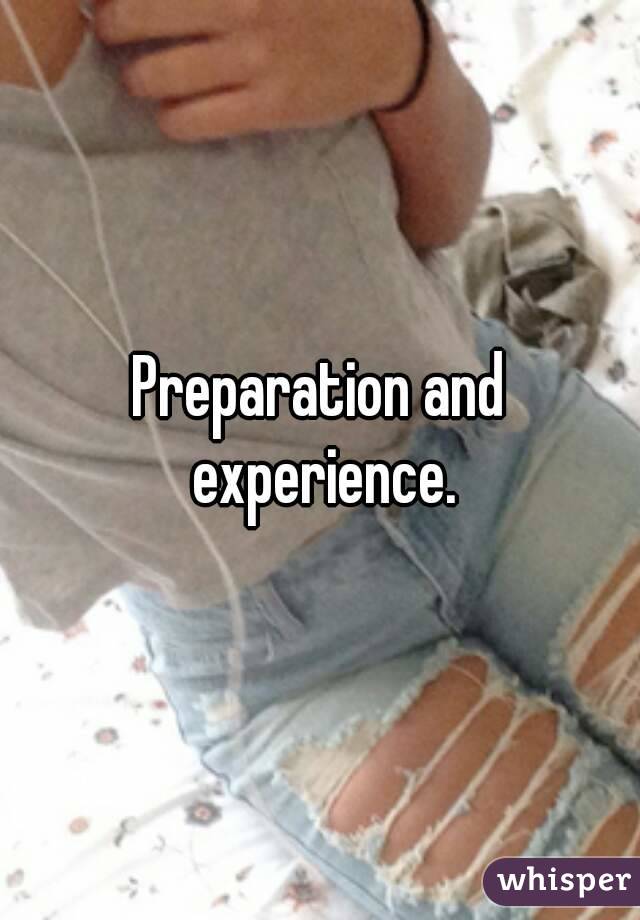 Preparation and experience.