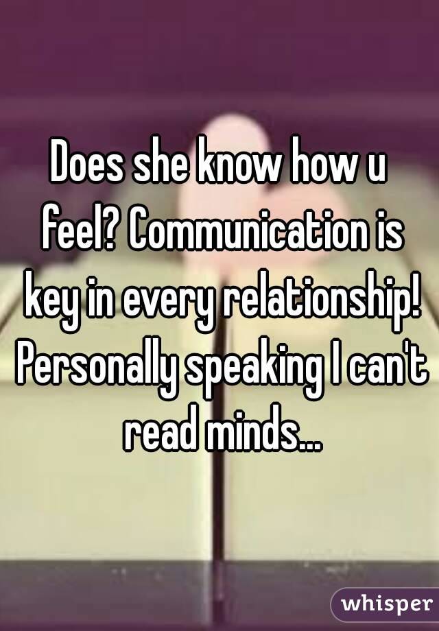 Does she know how u feel? Communication is key in every relationship! Personally speaking I can't read minds...