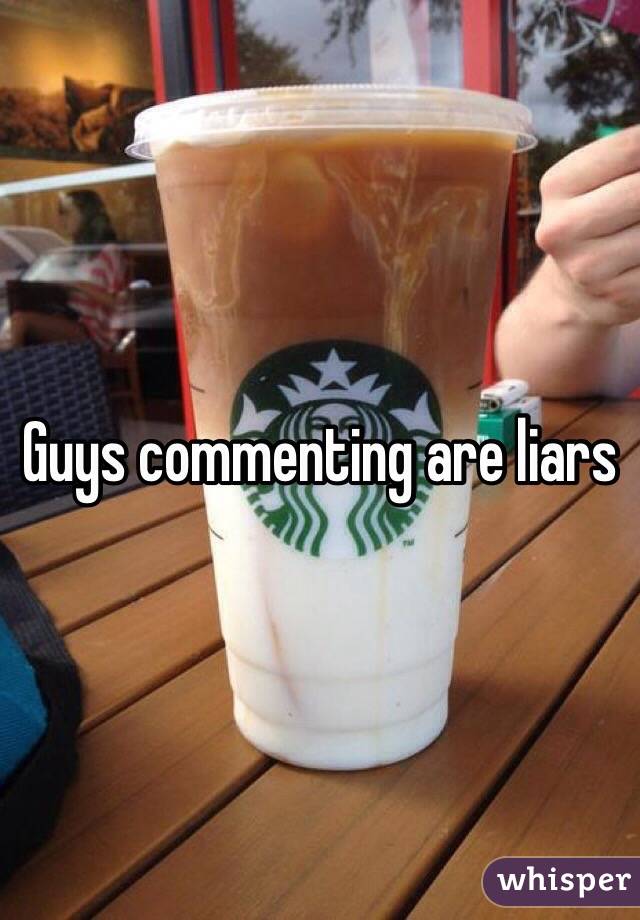 Guys commenting are liars