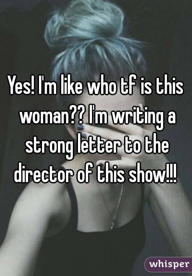 Yes! I'm like who tf is this woman?? I'm writing a strong letter to the director of this show!!! 