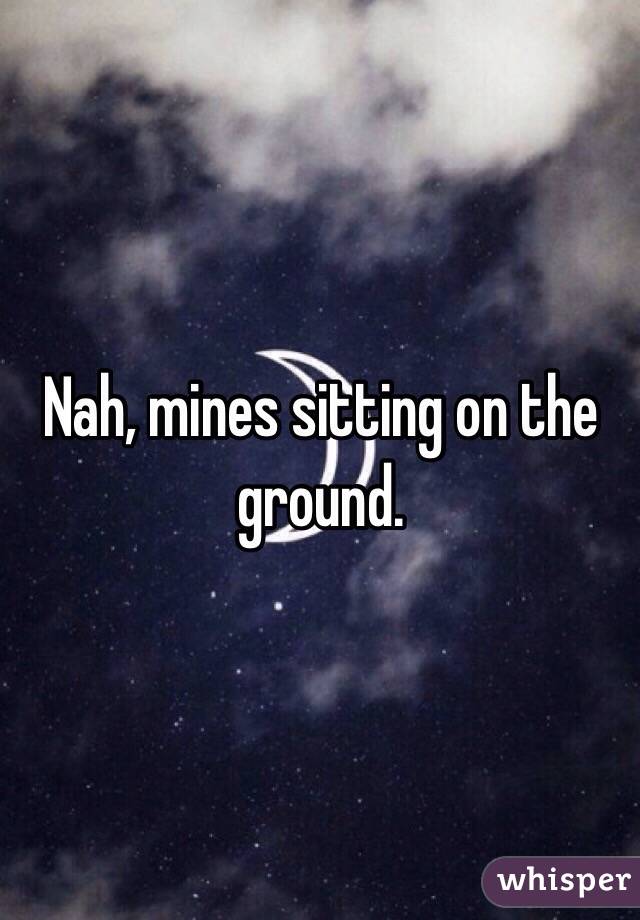 Nah, mines sitting on the ground.