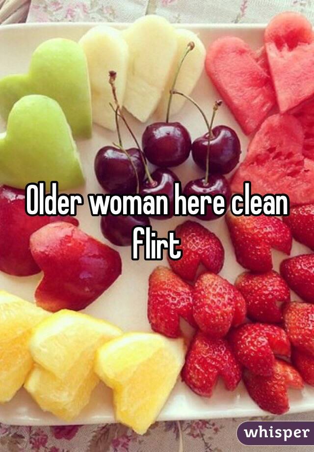 Older woman here clean flirt