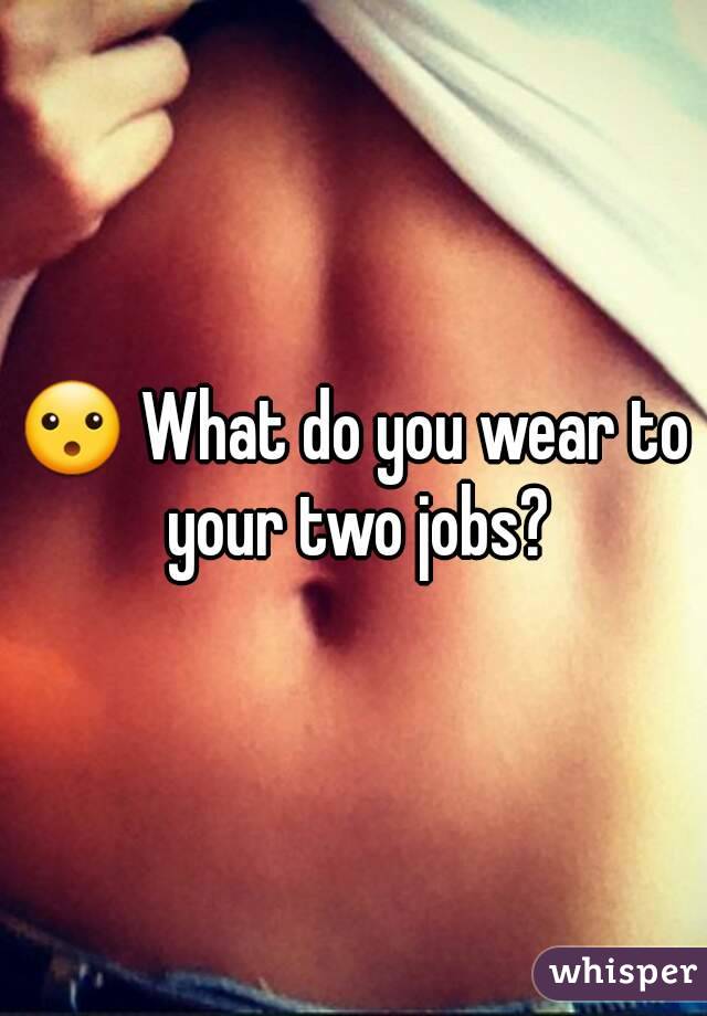 😮 What do you wear to your two jobs?