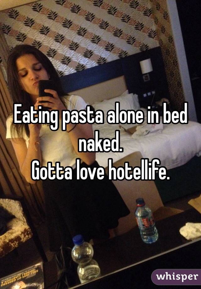 Eating pasta alone in bed naked. 
Gotta love hotellife. 