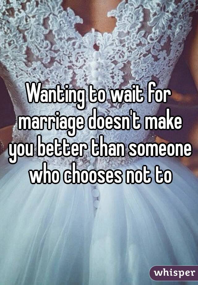 Wanting to wait for marriage doesn't make you better than someone who chooses not to