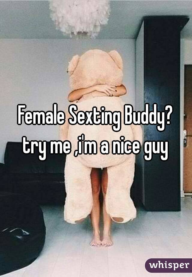 Female Sexting Buddy?
try me ,i'm a nice guy