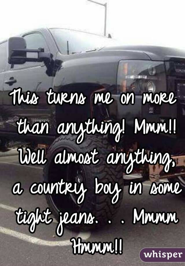 This turns me on more than anything! Mmm!! Well almost anything, a country boy in some tight jeans. . . Mmmm Hmmm!!