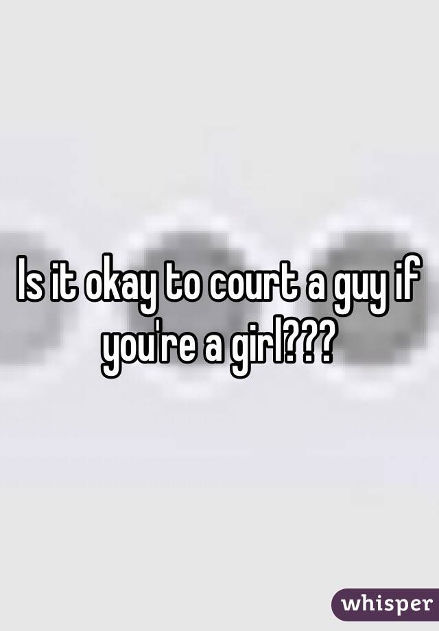 Is it okay to court a guy if you're a girl??? 