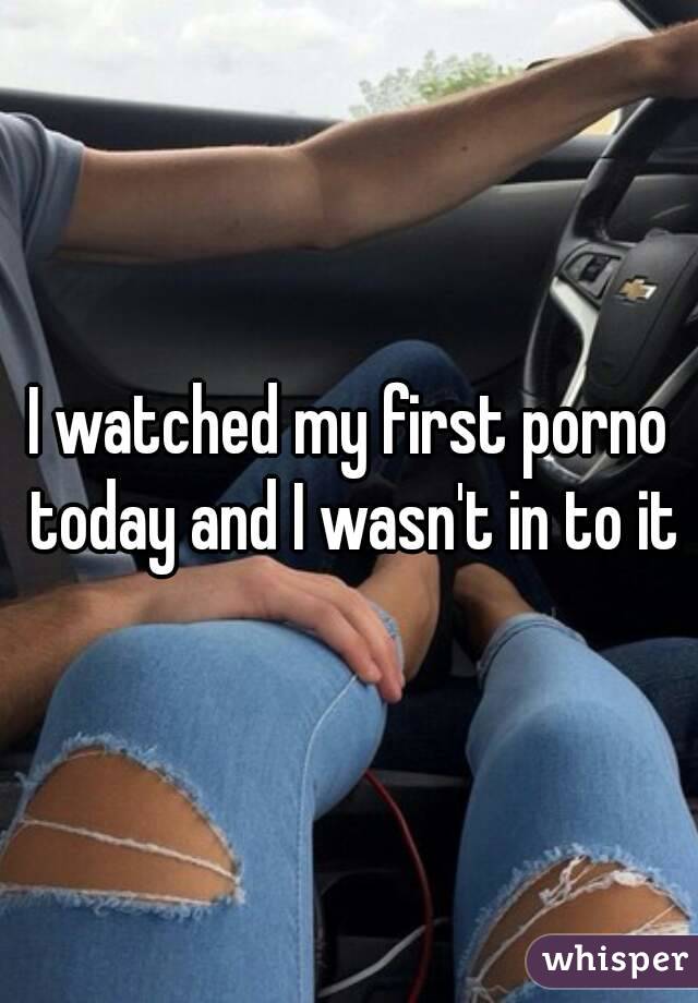 I watched my first porno today and I wasn't in to it