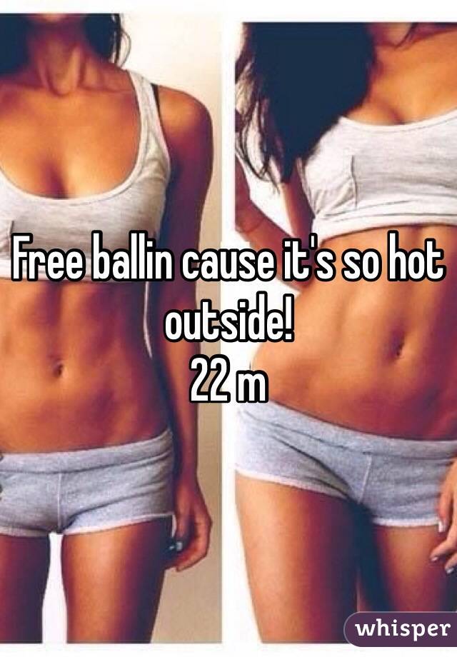 Free ballin cause it's so hot outside!
22 m