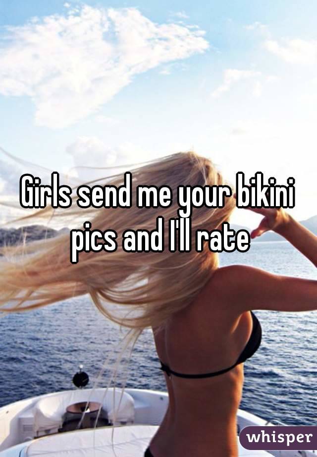 Girls send me your bikini pics and I'll rate