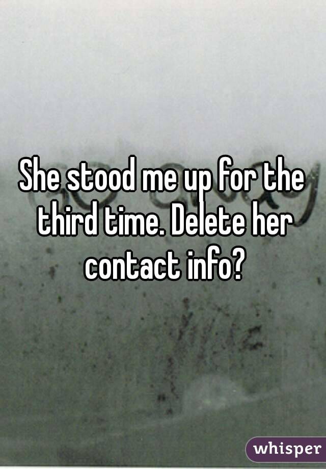 She stood me up for the third time. Delete her contact info?