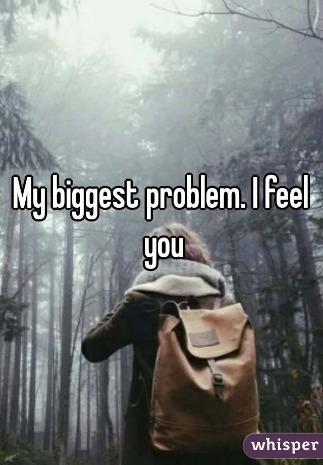 My biggest problem. I feel you