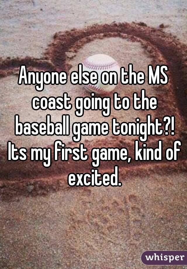 Anyone else on the MS coast going to the baseball game tonight?! Its my first game, kind of excited.