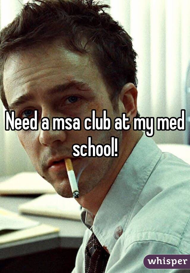 Need a msa club at my med school!
