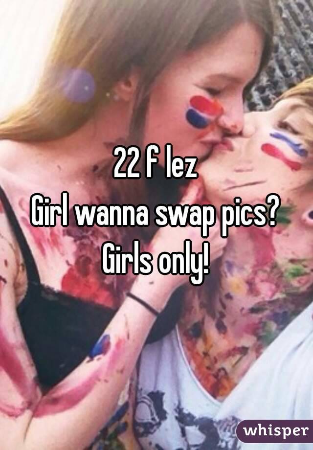 22 f lez
Girl wanna swap pics?
Girls only!