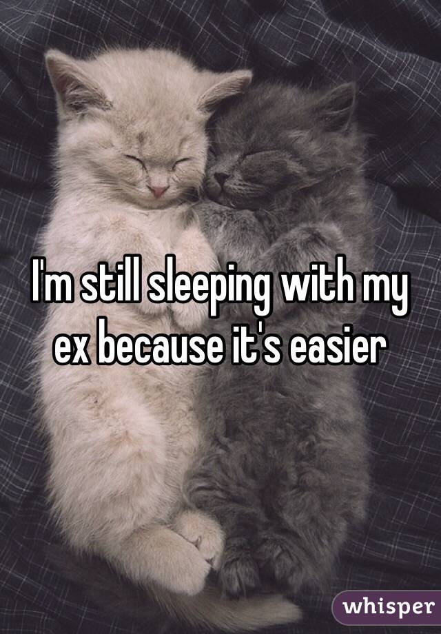 I'm still sleeping with my ex because it's easier 