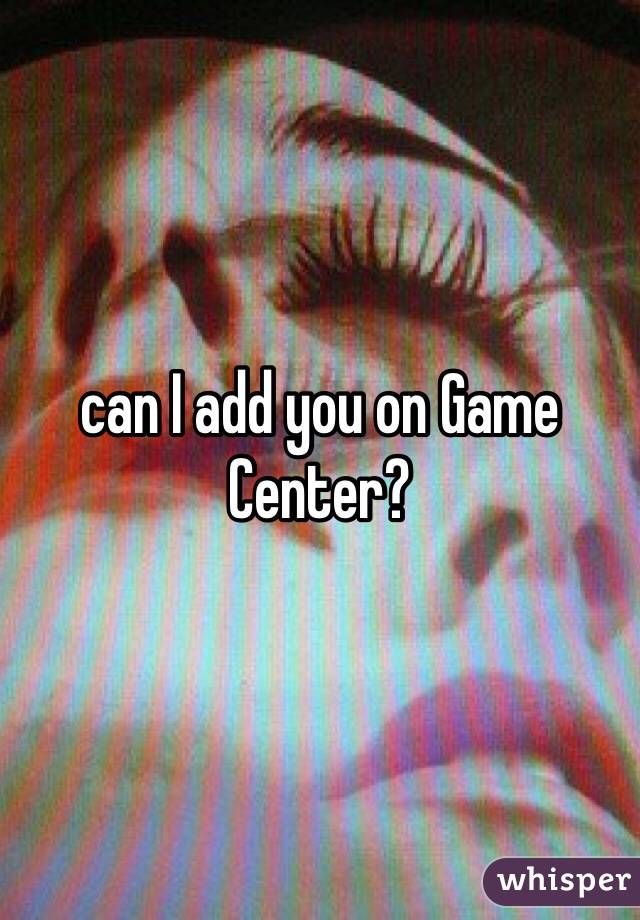 can I add you on Game Center?