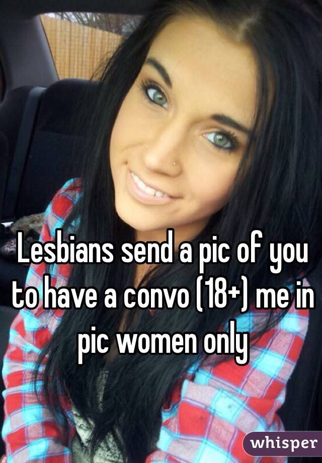 Lesbians send a pic of you to have a convo (18+) me in pic women only 