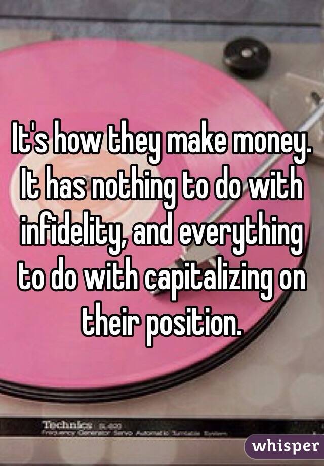 It's how they make money. It has nothing to do with infidelity, and everything to do with capitalizing on their position.