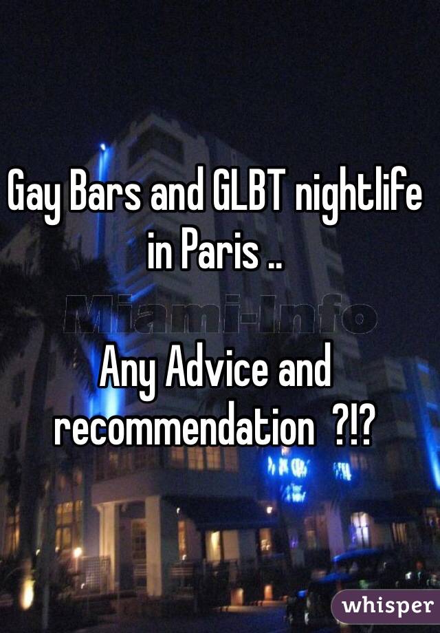 Gay Bars and GLBT nightlife in Paris .. 

Any Advice and recommendation  ?!? 