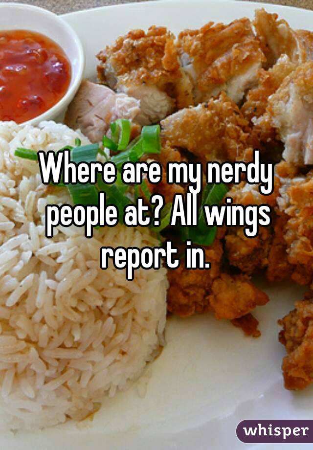 Where are my nerdy people at? All wings report in. 