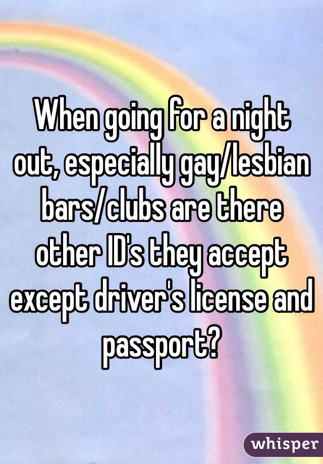 When going for a night out, especially gay/lesbian bars/clubs are there other ID's they accept except driver's license and passport?