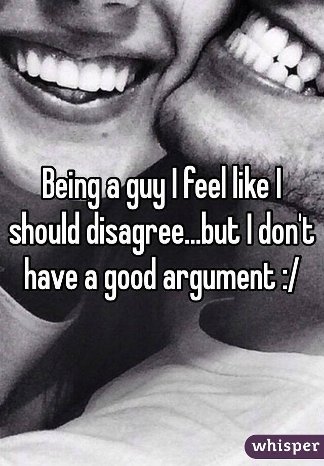 Being a guy I feel like I should disagree...but I don't have a good argument :/