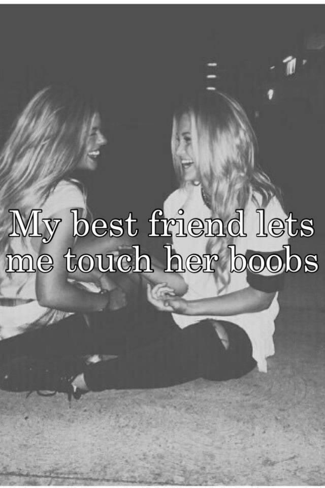 My Best Friend Lets Me Touch Her Boobs