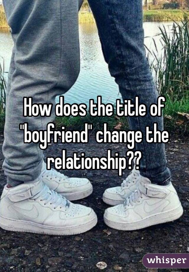 How does the title of "boyfriend" change the relationship??