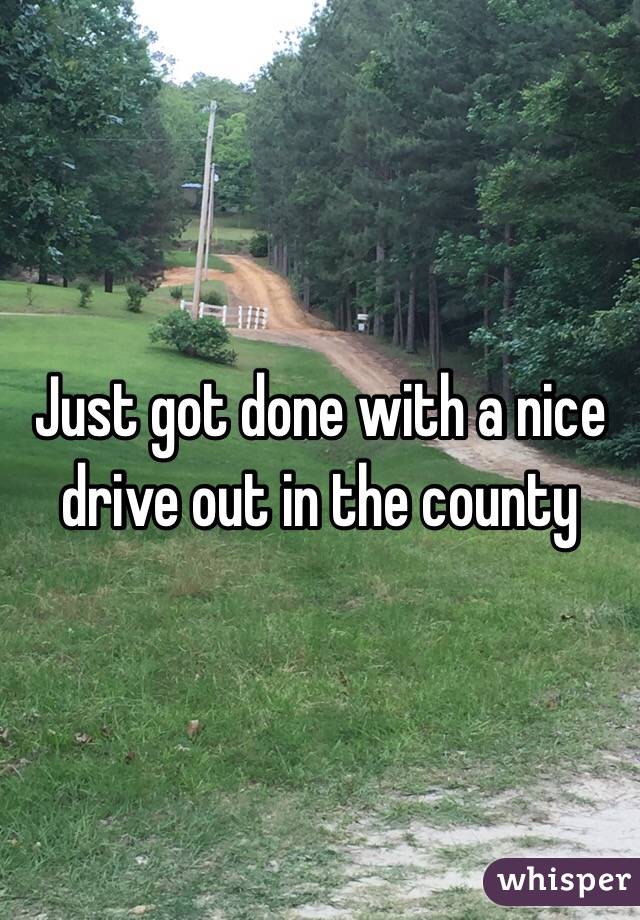 Just got done with a nice drive out in the county 