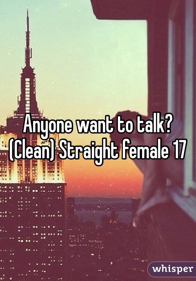 Anyone want to talk? (Clean) Straight female 17