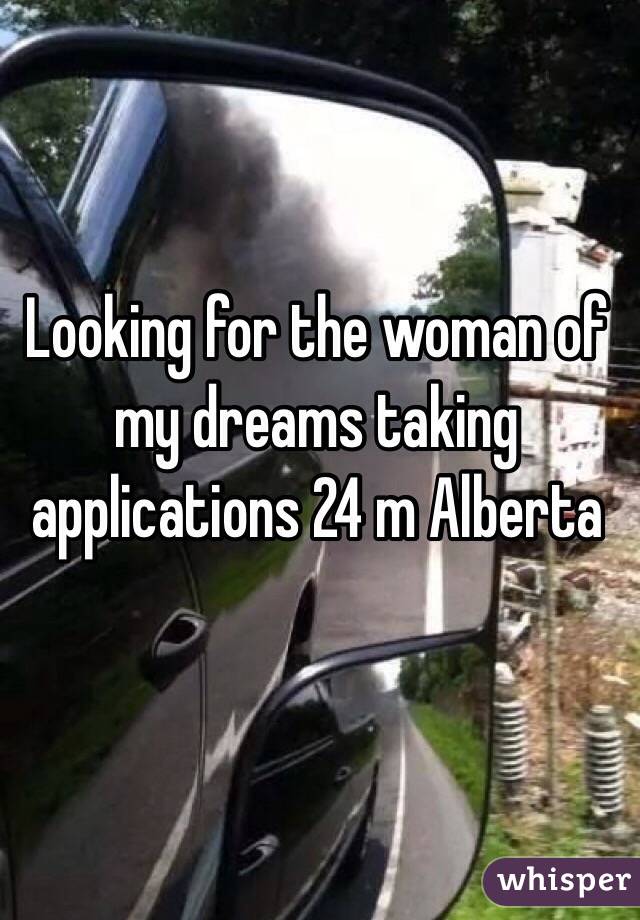 Looking for the woman of my dreams taking applications 24 m Alberta 