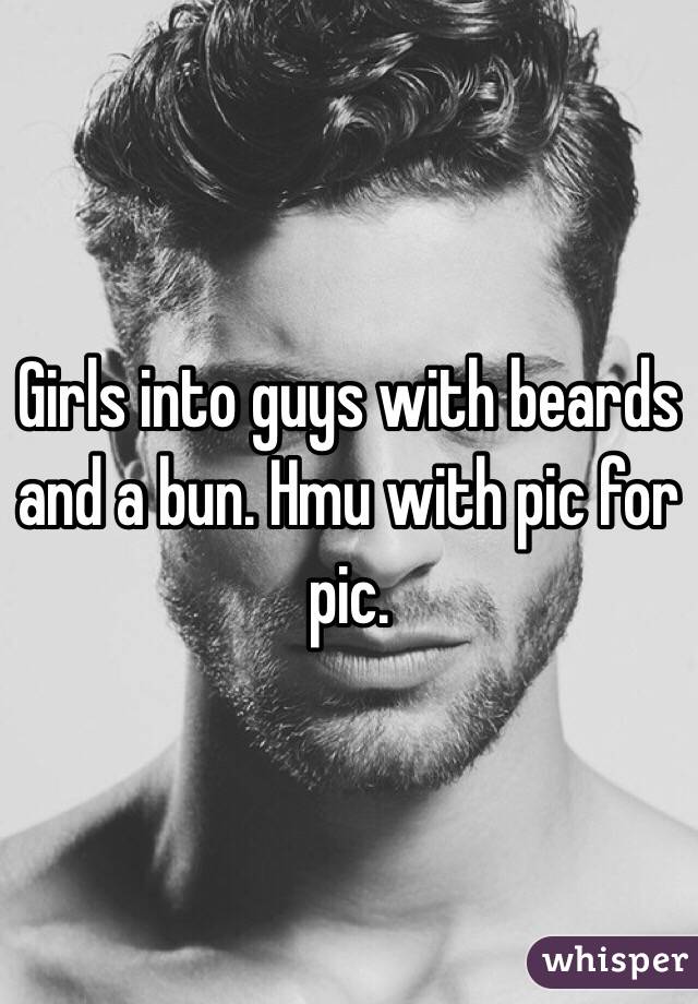 Girls into guys with beards and a bun. Hmu with pic for pic. 