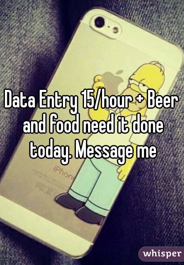 Data Entry 15/hour + Beer and food need it done today. Message me