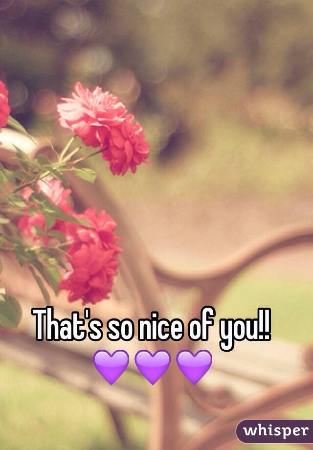 That's so nice of you!! 
💜💜💜