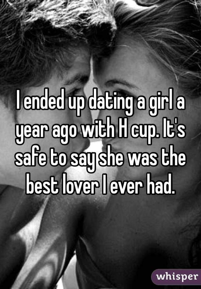 I ended up dating a girl a year ago with H cup. It's safe to say she was the best lover I ever had.